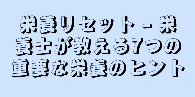 栄養リセット - 栄養士が教える7つの重要な栄養のヒント