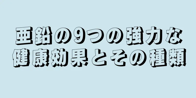 亜鉛の9つの強力な健康効果とその種類