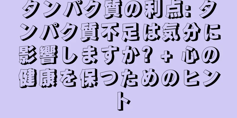タンパク質の利点: タンパク質不足は気分に影響しますか? + 心の健康を保つためのヒント