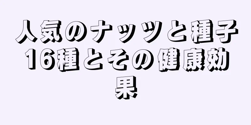 人気のナッツと種子16種とその健康効果