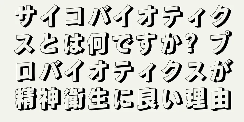 サイコバイオティクスとは何ですか? プロバイオティクスが精神衛生に良い理由