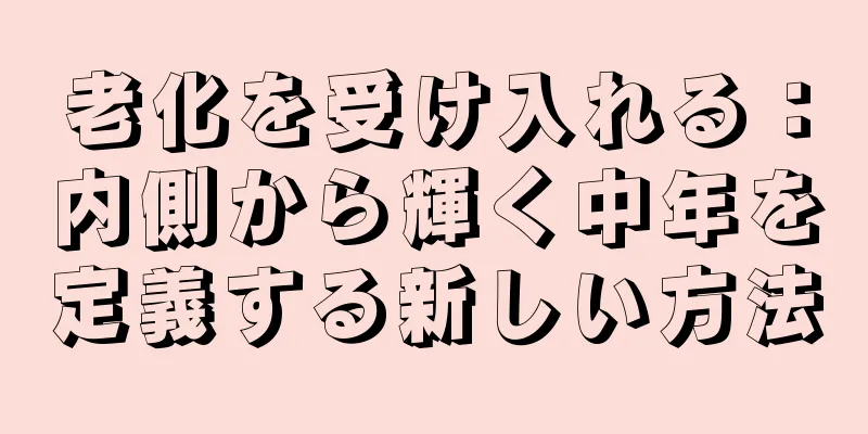 老化を受け入れる：内側から輝く中年を定義する新しい方法