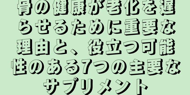 骨の健康が老化を遅らせるために重要な理由と、役立つ可能性のある7つの主要なサプリメント