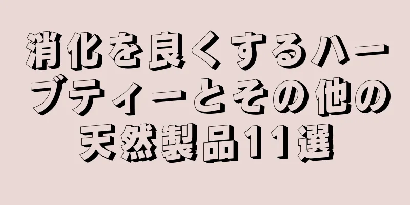 消化を良くするハーブティーとその他の天然製品11選