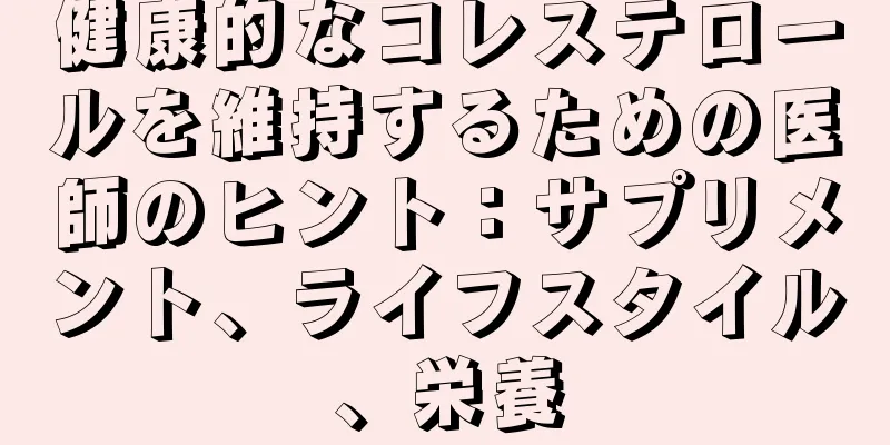 健康的なコレステロールを維持するための医師のヒント：サプリメント、ライフスタイル、栄養