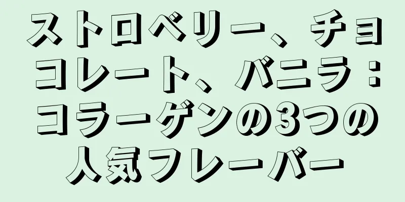 ストロベリー、チョコレート、バニラ：コラーゲンの3つの人気フレーバー