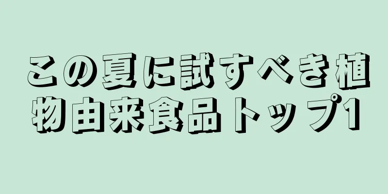 この夏に試すべき植物由来食品トップ10