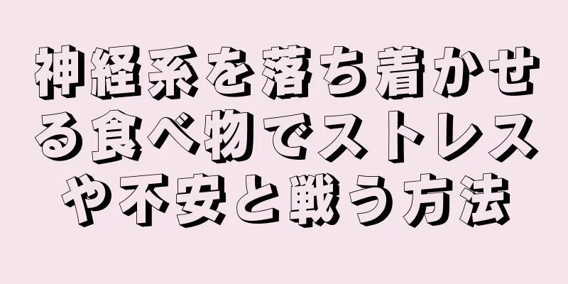 神経系を落ち着かせる食べ物でストレスや不安と戦う方法