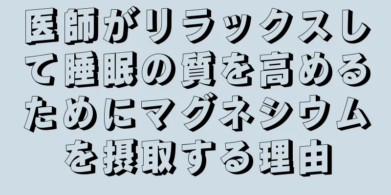 医師がリラックスして睡眠の質を高めるためにマグネシウムを摂取する理由