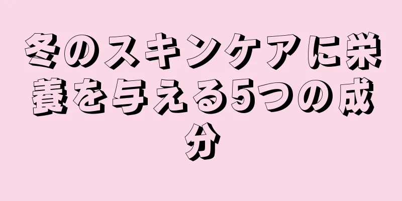 冬のスキンケアに栄養を与える5つの成分