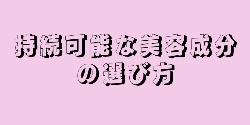 持続可能な美容成分の選び方