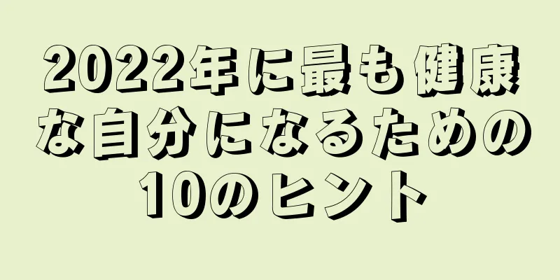2022年に最も健康な自分になるための10のヒント