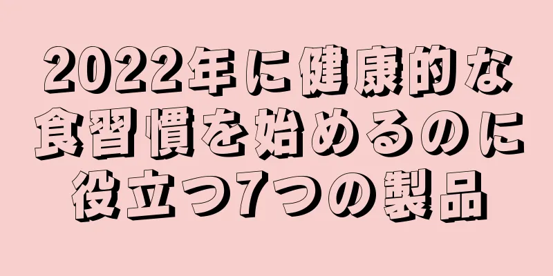 2022年に健康的な食習慣を始めるのに役立つ7つの製品