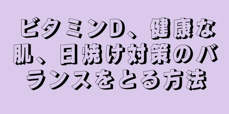 ビタミンD、健康な肌、日焼け対策のバランスをとる方法