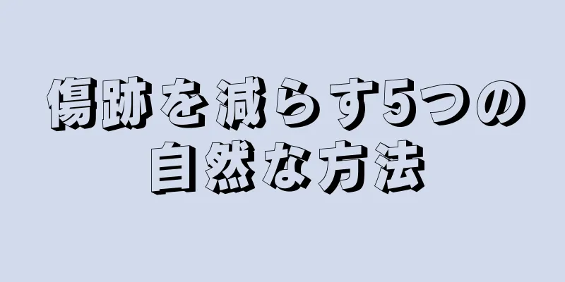 傷跡を減らす5つの自然な方法