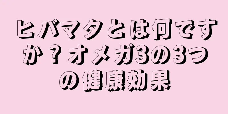 ヒバマタとは何ですか？オメガ3の3つの健康効果
