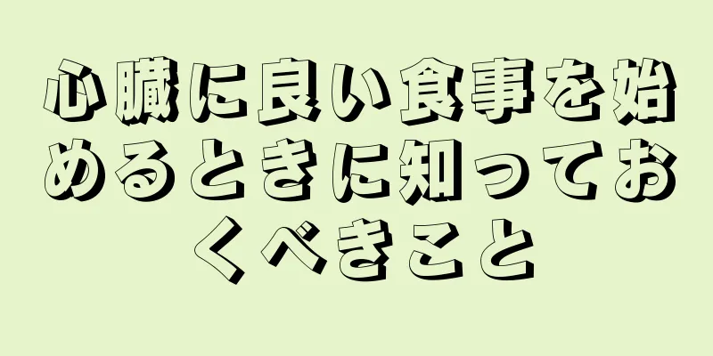 心臓に良い食事を始めるときに知っておくべきこと