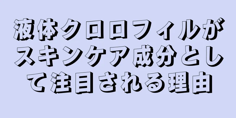 液体クロロフィルがスキンケア成分として注目される理由