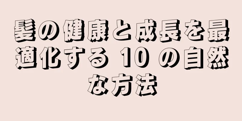髪の健康と成長を最適化する 10 の自然な方法