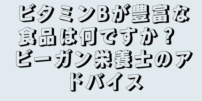 ビタミンBが豊富な食品は何ですか？ ビーガン栄養士のアドバイス