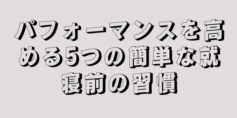 パフォーマンスを高める5つの簡単な就寝前の習慣