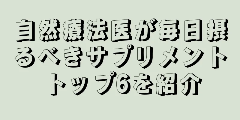 自然療法医が毎日摂るべきサプリメントトップ6を紹介