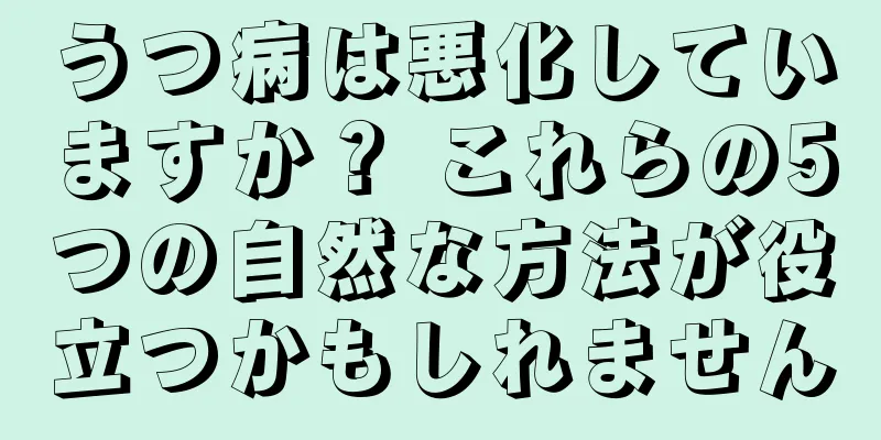 うつ病は悪化していますか？ これらの5つの自然な方法が役立つかもしれません