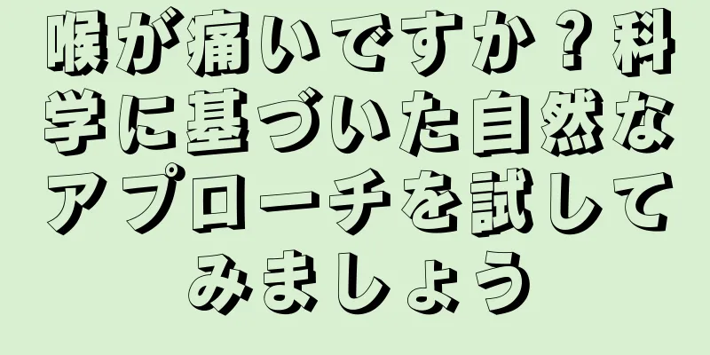 喉が痛いですか？科学に基づいた自然なアプローチを試してみましょう