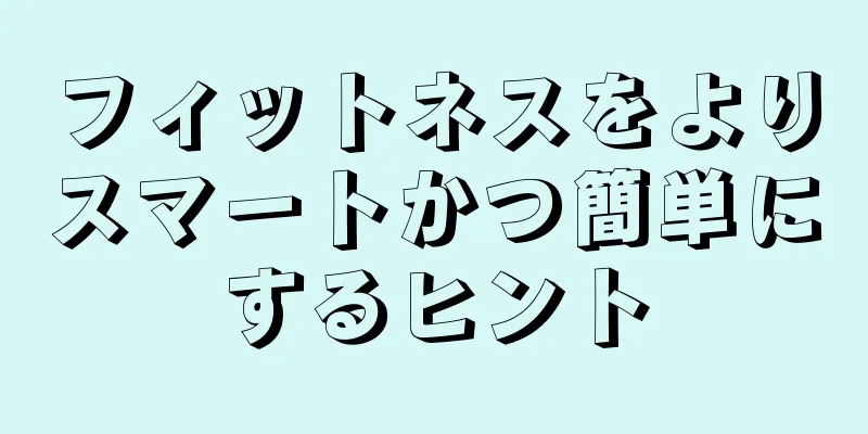 フィットネスをよりスマートかつ簡単にするヒント