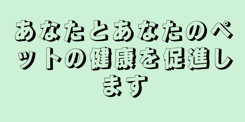 あなたとあなたのペットの健康を促進します