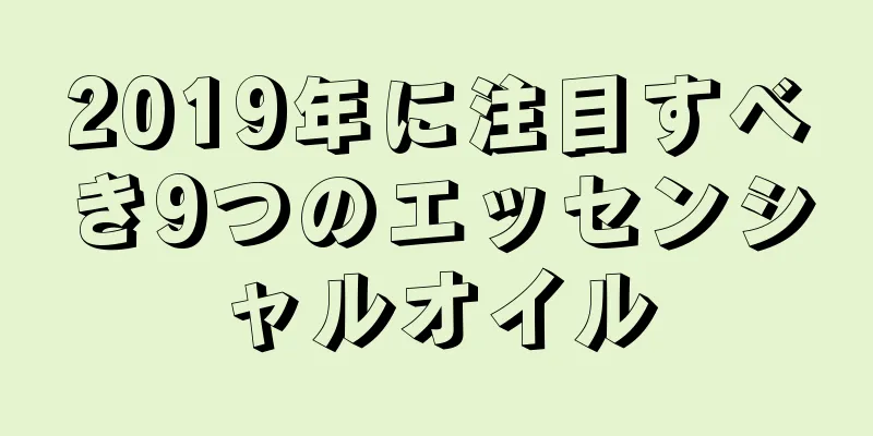 2019年に注目すべき9つのエッセンシャルオイル