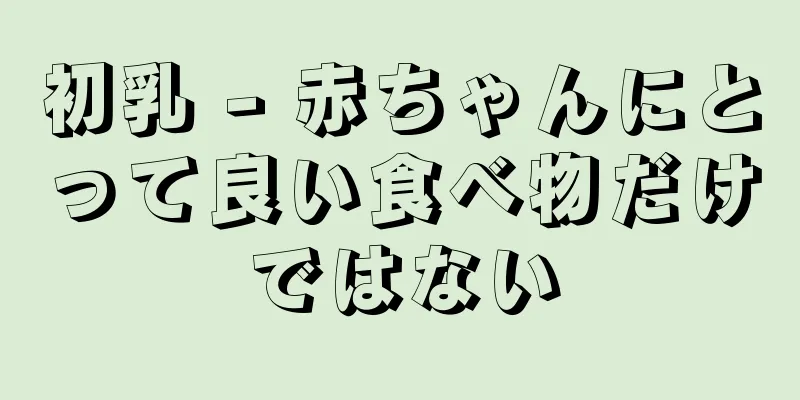 初乳 - 赤ちゃんにとって良い食べ物だけではない