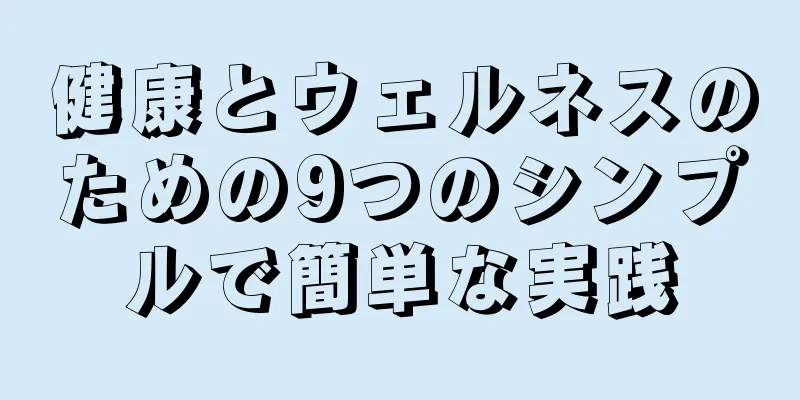 健康とウェルネスのための9つのシンプルで簡単な実践