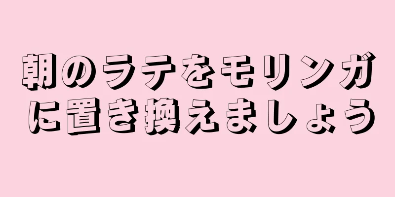 朝のラテをモリンガに置き換えましょう