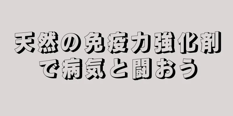 天然の免疫力強化剤で病気と闘おう