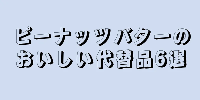 ピーナッツバターのおいしい代替品6選