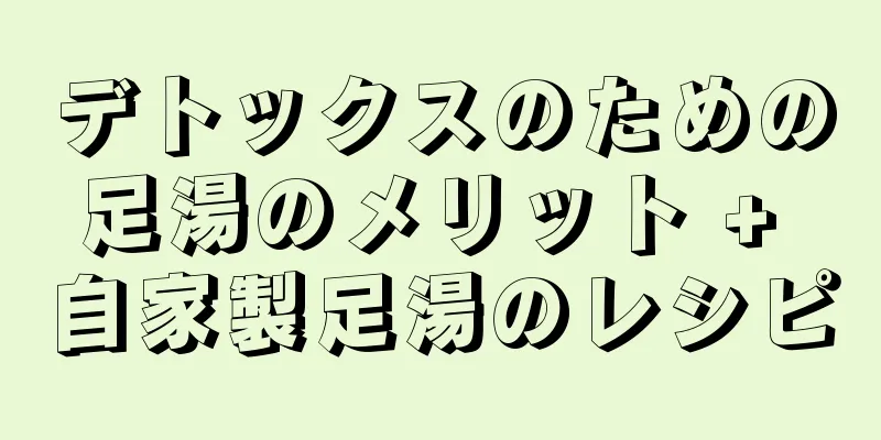 デトックスのための足湯のメリット + 自家製足湯のレシピ