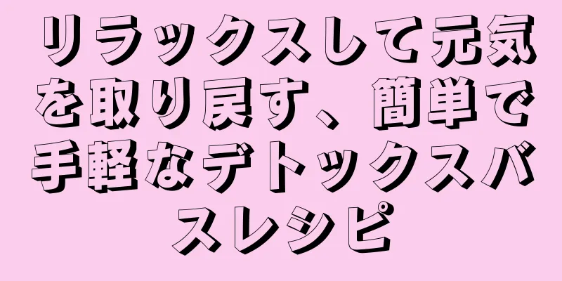 リラックスして元気を取り戻す、簡単で手軽なデトックスバスレシピ