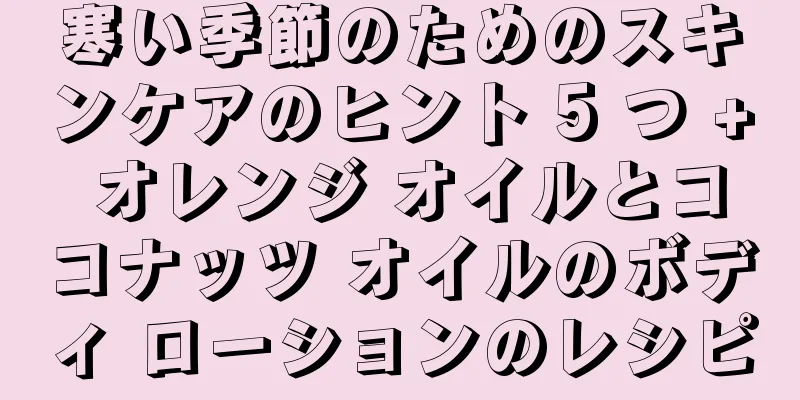 寒い季節のためのスキンケアのヒント 5 つ + オレンジ オイルとココナッツ オイルのボディ ローションのレシピ