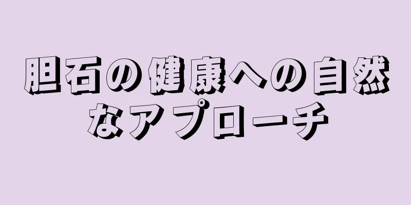 胆石の健康への自然なアプローチ