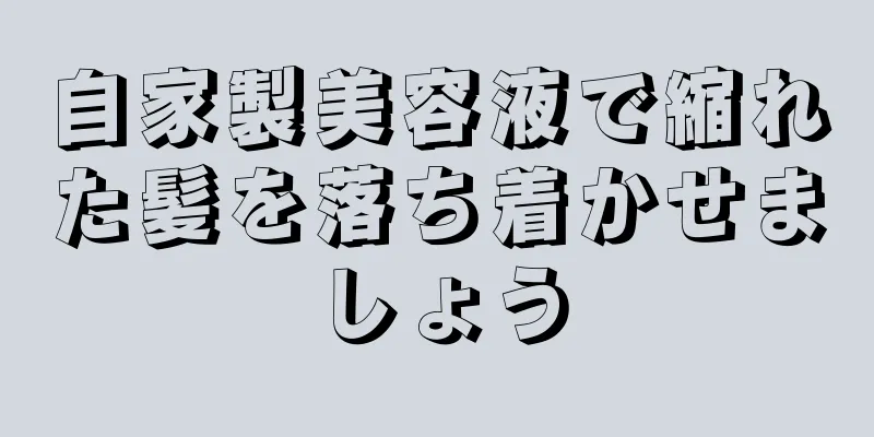 自家製美容液で縮れた髪を落ち着かせましょう
