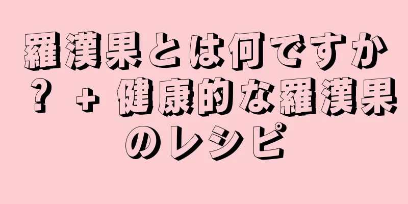 羅漢果とは何ですか？ + 健康的な羅漢果のレシピ