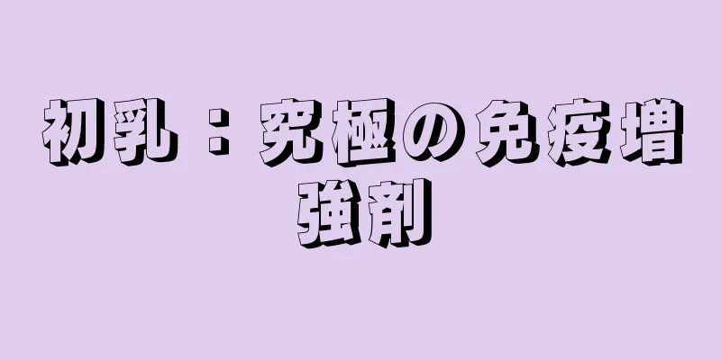初乳：究極の免疫増強剤