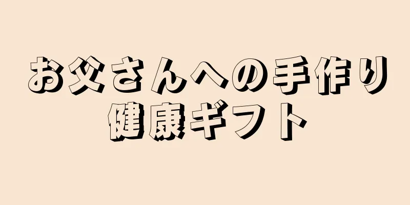 お父さんへの手作り健康ギフト