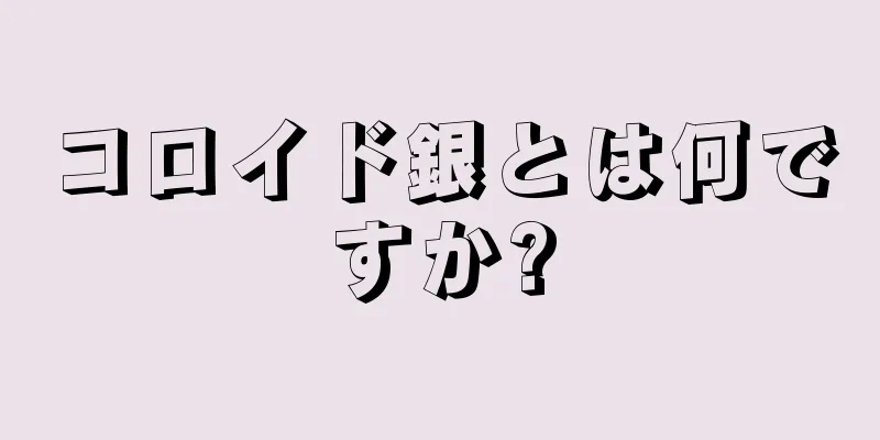 コロイド銀とは何ですか?