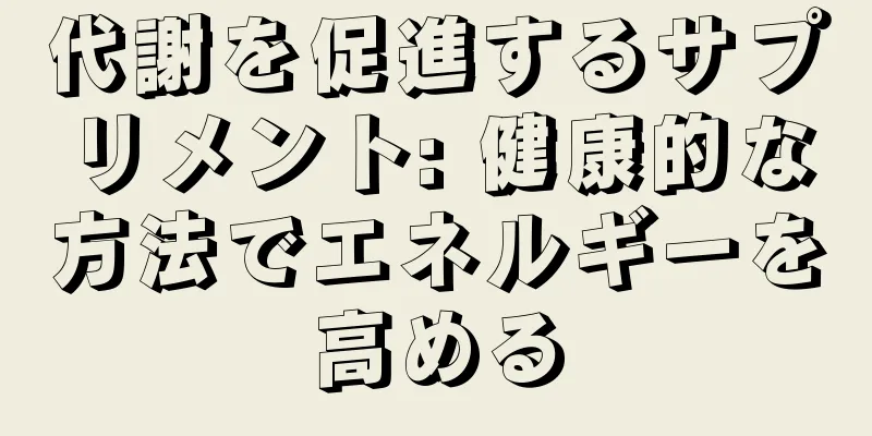 代謝を促進するサプリメント: 健康的な方法でエネルギーを高める