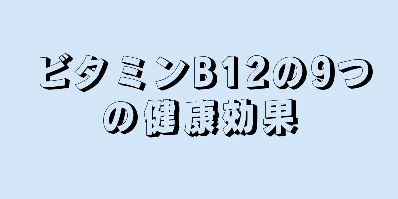 ビタミンB12の9つの健康効果