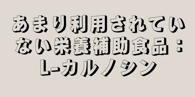 あまり利用されていない栄養補助食品：L-カルノシン