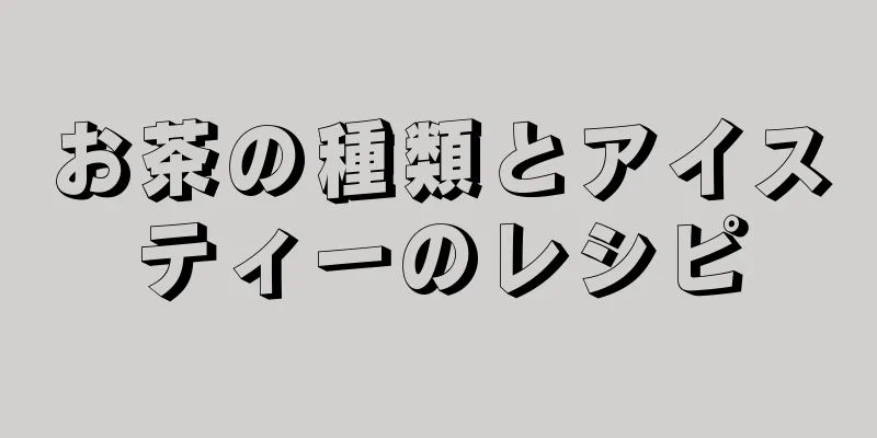 お茶の種類とアイスティーのレシピ