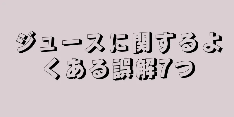 ジュースに関するよくある誤解7つ